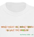 What have you done today t-shirt